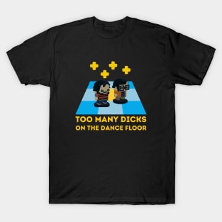 Too Many Dicks on the dancefloor T-Shirt